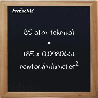 Cara konversi atm teknikal ke newton/milimeter<sup>2</sup> (at ke N/mm<sup>2</sup>): 85 atm teknikal (at) setara dengan 85 dikalikan dengan 0.098066 newton/milimeter<sup>2</sup> (N/mm<sup>2</sup>)